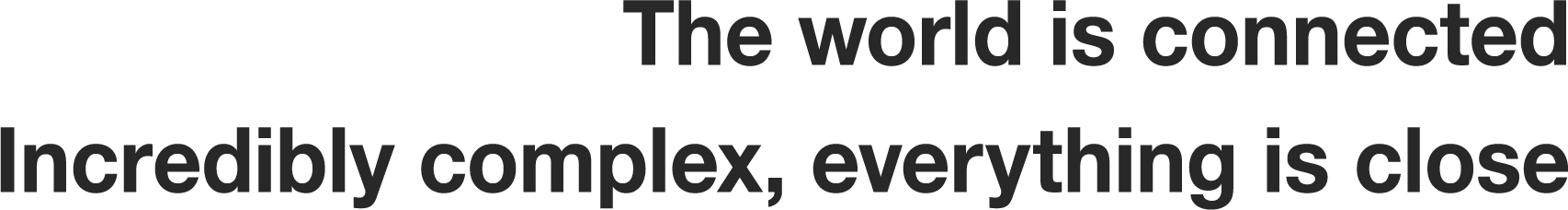 The world is connected Incredibly complex, everything is close